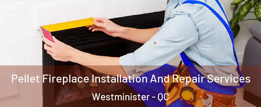  Pellet Fireplace Installation And Repair Services Westminister - QC
