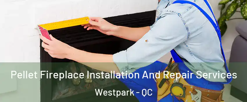 Pellet Fireplace Installation And Repair Services Westpark - QC
