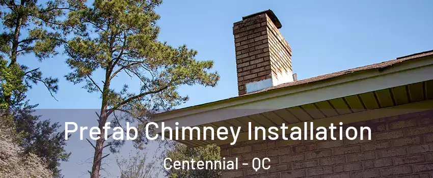  Prefab Chimney Installation Centennial - QC