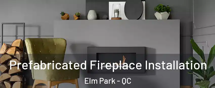  Prefabricated Fireplace Installation Elm Park - QC