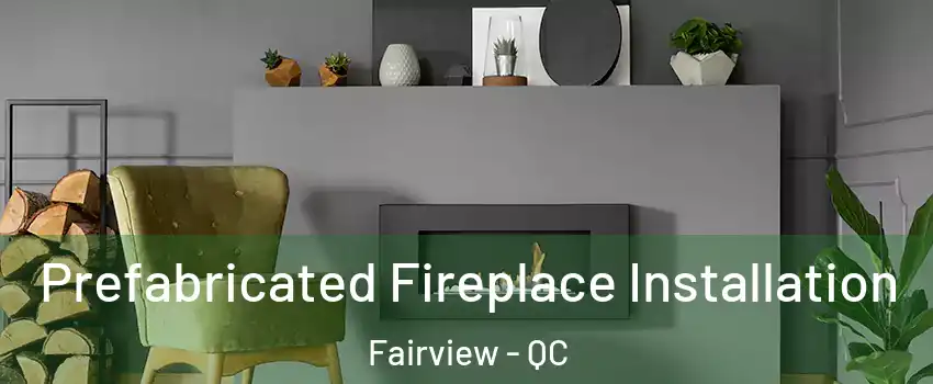  Prefabricated Fireplace Installation Fairview - QC