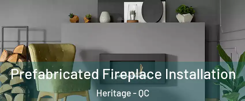  Prefabricated Fireplace Installation Heritage - QC