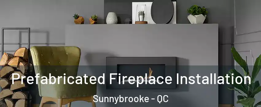  Prefabricated Fireplace Installation Sunnybrooke - QC