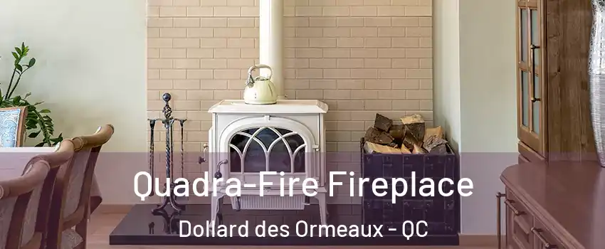 Quadra-Fire Fireplace Dollard des Ormeaux - QC
