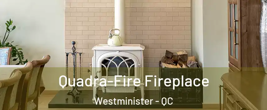  Quadra-Fire Fireplace Westminister - QC