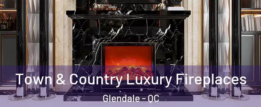  Town & Country Luxury Fireplaces Glendale - QC