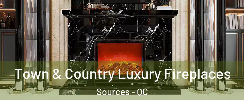  Town & Country Luxury Fireplaces Sources - QC