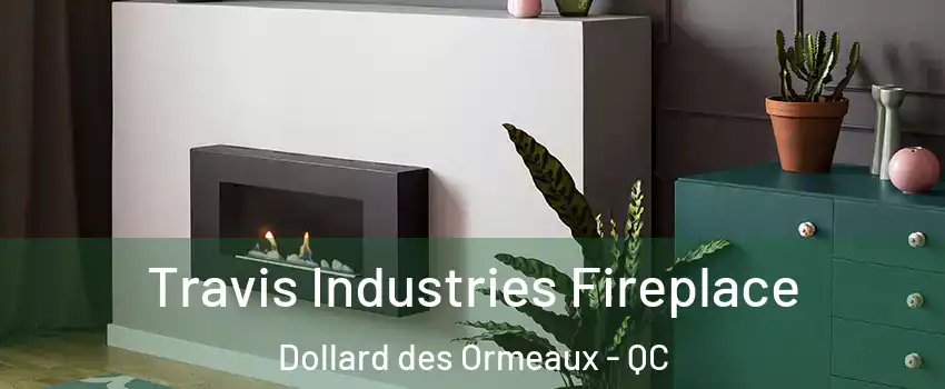 Travis Industries Fireplace Dollard des Ormeaux - QC