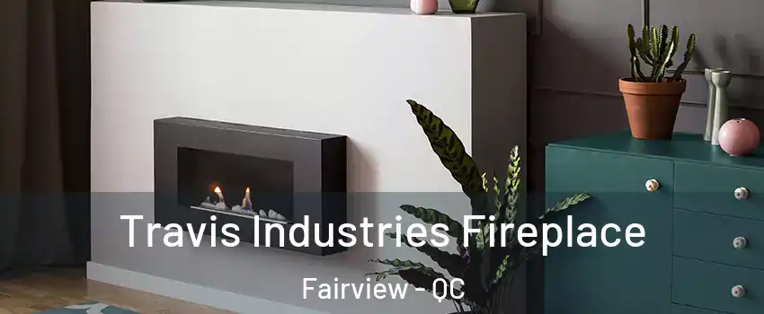  Travis Industries Fireplace Fairview - QC