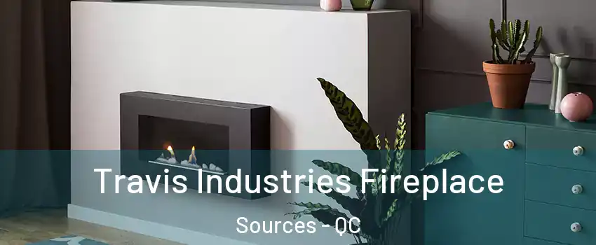  Travis Industries Fireplace Sources - QC