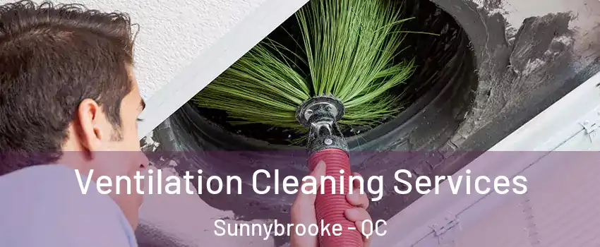 Ventilation Cleaning Services Sunnybrooke - QC