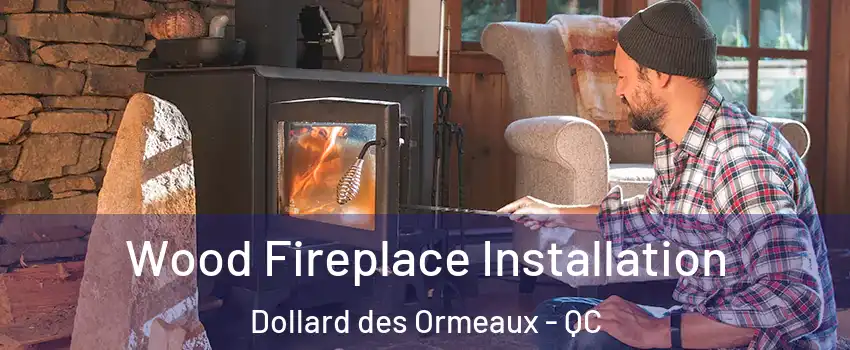 Wood Fireplace Installation Dollard des Ormeaux - QC