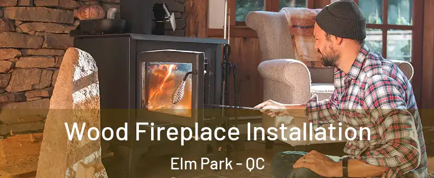 Wood Fireplace Installation Elm Park - QC