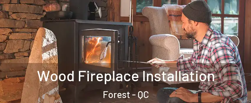 Wood Fireplace Installation Forest - QC