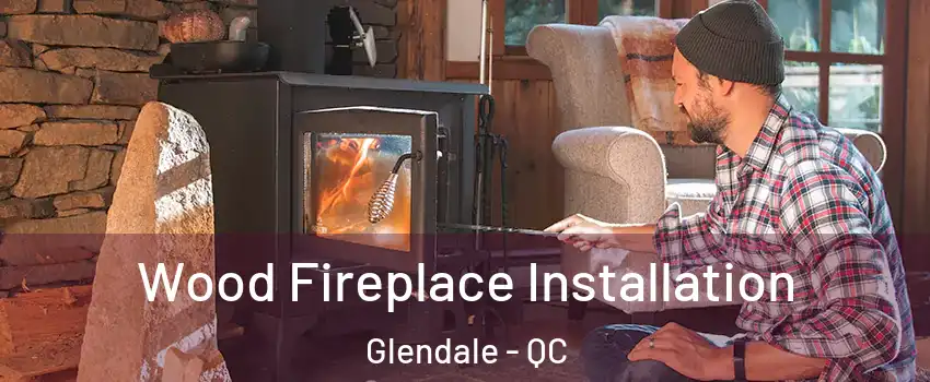  Wood Fireplace Installation Glendale - QC