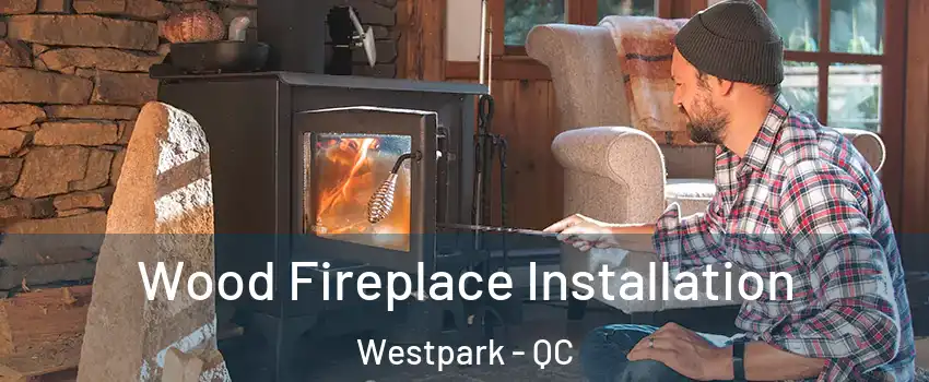  Wood Fireplace Installation Westpark - QC