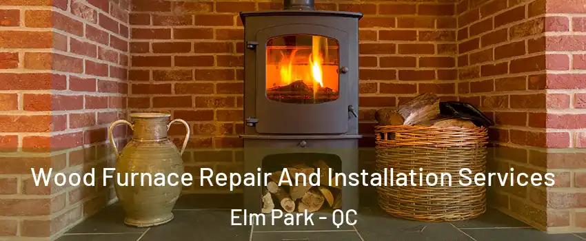  Wood Furnace Repair And Installation Services Elm Park - QC