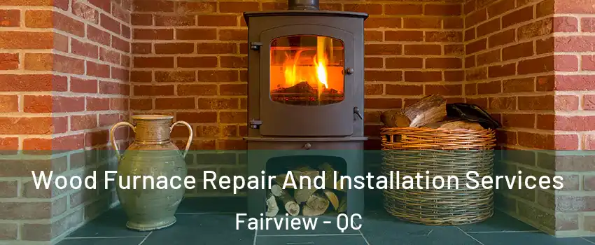  Wood Furnace Repair And Installation Services Fairview - QC
