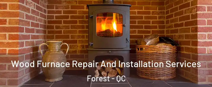  Wood Furnace Repair And Installation Services Forest - QC