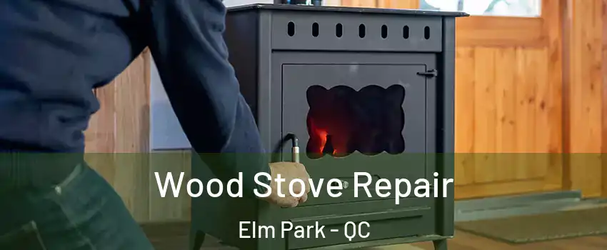 Wood Stove Repair Elm Park - QC